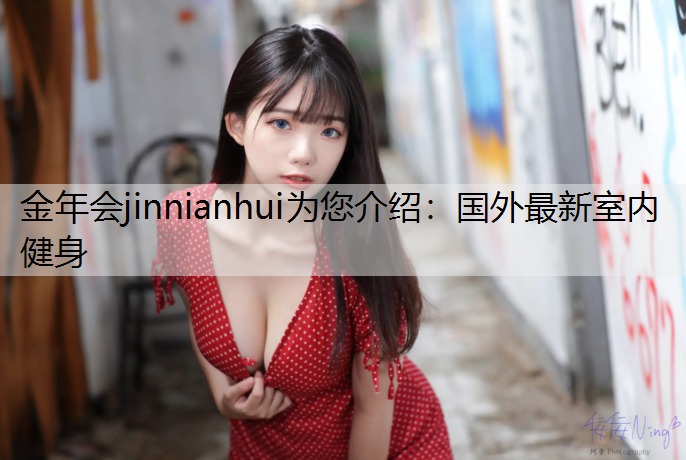 <strong>金年会jinnianhui为您介绍：国外最新室内健身</strong>